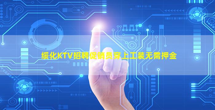 绥化KTV招聘促销员穿上工装无需押金